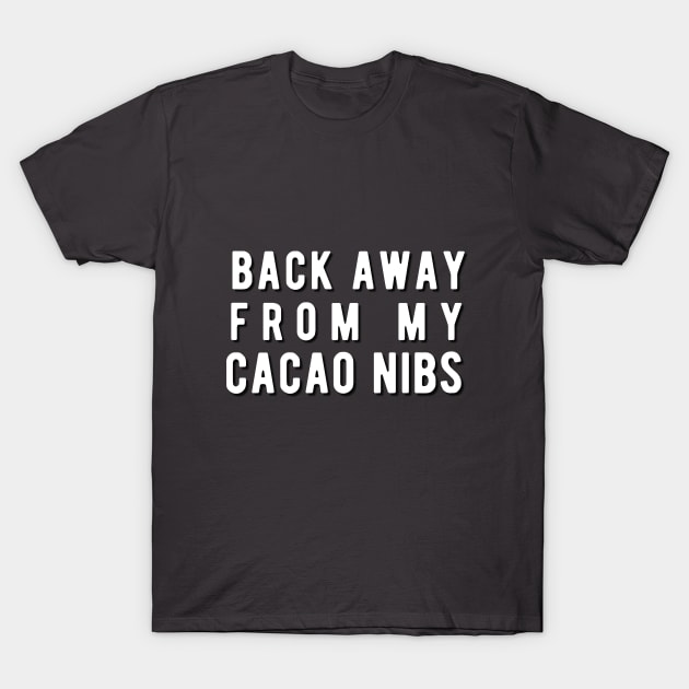 Back away from my Cacao Nibs T-Shirt by Rebecca Abraxas - Brilliant Possibili Tees